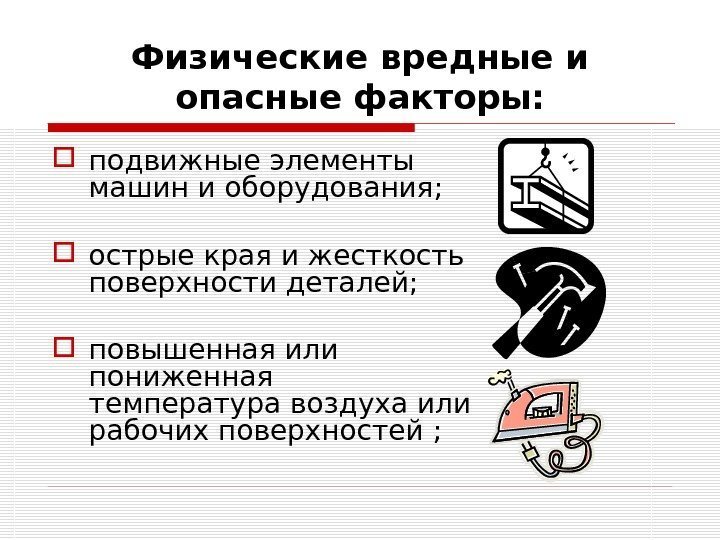 Физические вредные и опасные факторы:  подвижные элементы машин и оборудования;  острые края