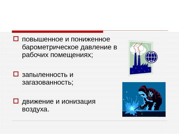  повышенное и пониженное барометрическое давление в рабочих помещениях;  запыленность и загазованность; 