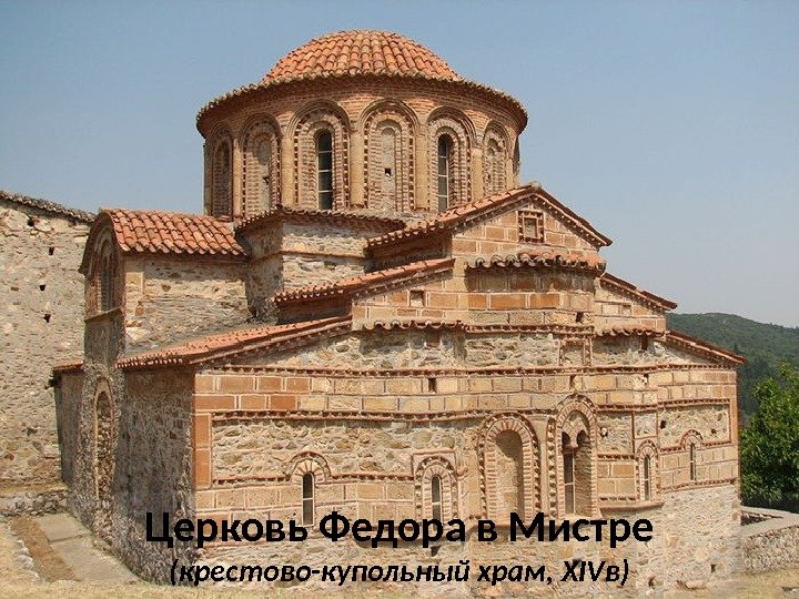 Церковь Федора в Мистре (крестово-купольный храм, XIVв) 