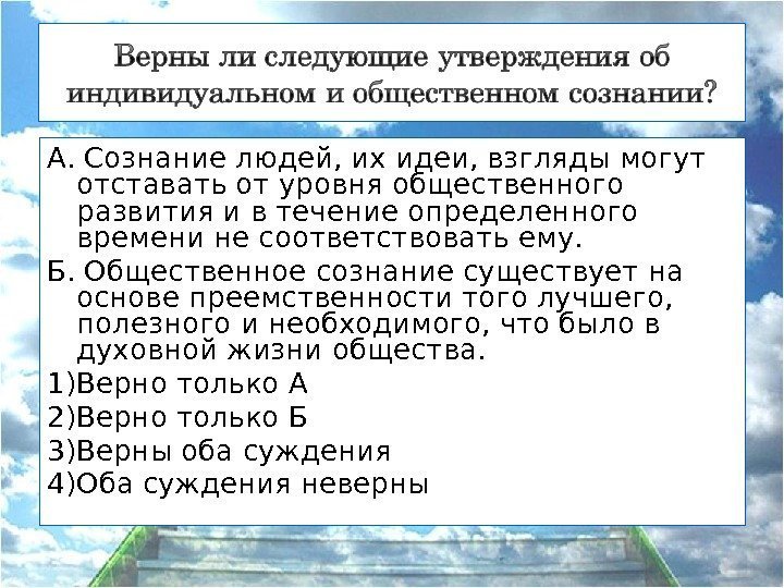 А. Сознание людей, их идеи, взгляды могут отставать от уровня общественного развития и в