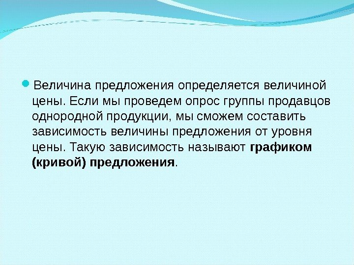  Величина предложения определяется величиной цены. Если мы проведем опрос группы продавцов однородной продукции,