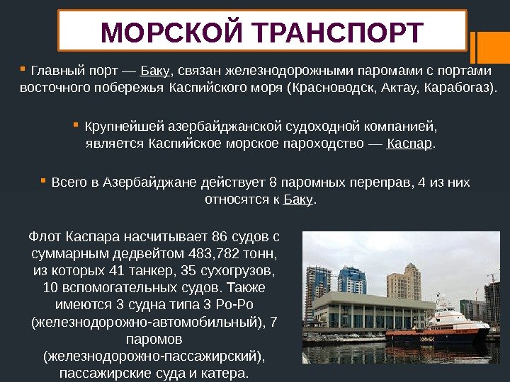 МОРСКОЙ ТРАНСПОРТ Главный порт — Баку , связан железнодорожными паромами с портами восточного побережья