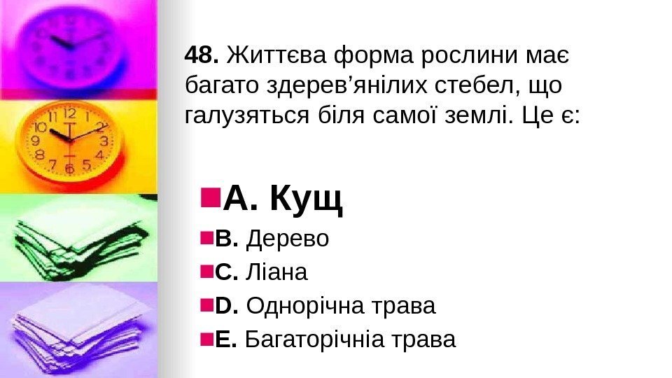 48. Життєва форма рослини має багато здерев’янiлих стебел, що галузяться бiля самої землi. Це