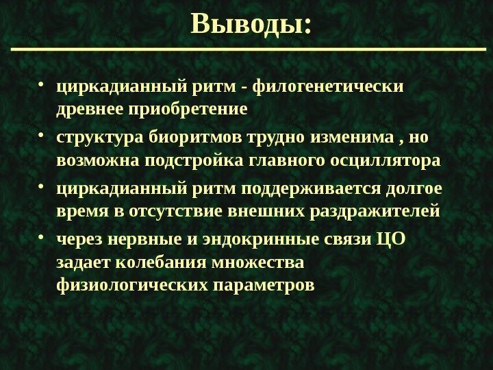   Выводы:  • циркадианный ритм - филогенетически древнее приобретение • структура биоритмов