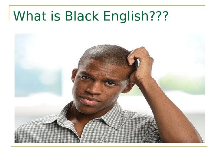   What is Black English? ? ? 