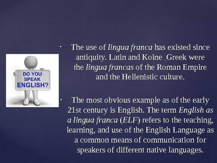 { • Theuseof lingua franca hasexistedsince antiquity. Latinand. Koine Greekwere the lingua francas ofthe.