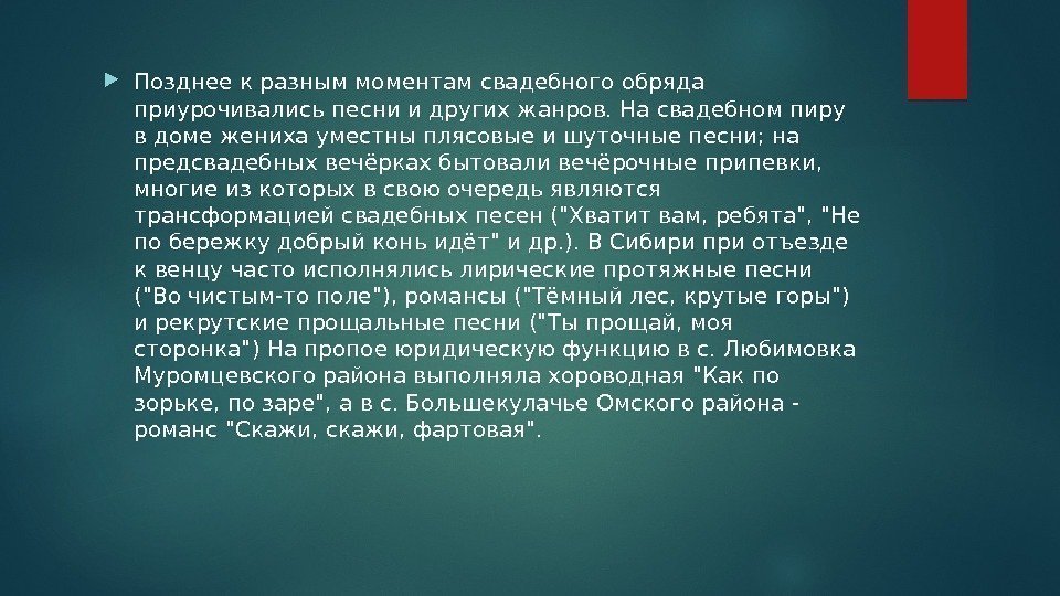  Позднее к разным моментам свадебного обряда приурочивались песни и других жанров. На свадебном