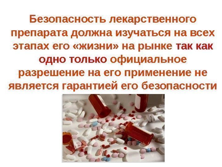 Безопасность лекарственного препарата должна изучаться на всех этапах его «жизни» на рынке так как