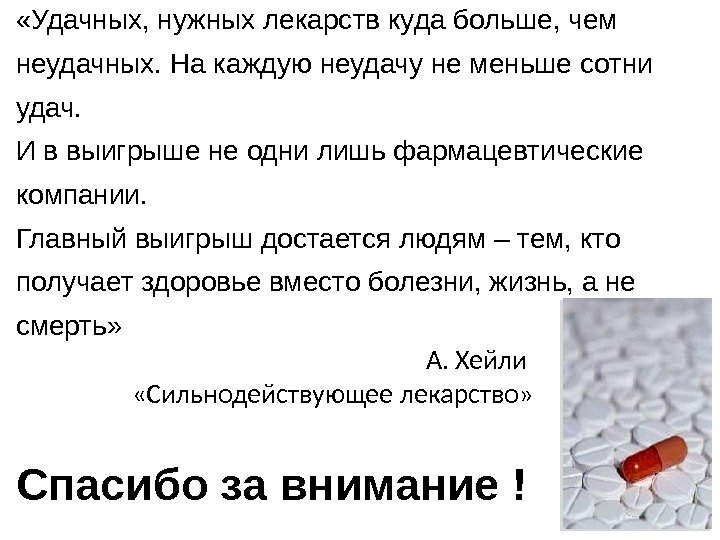 Спасибо за внимание ! «Удачных, нужных лекарств куда больше, чем неудачных. На каждую неудачу