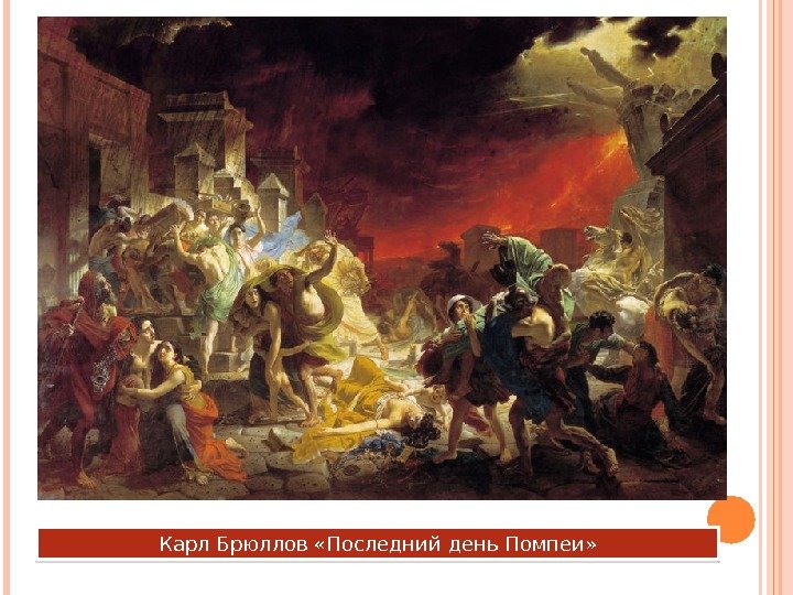 Карл Брюллов «Последний день Помпеи»  29 