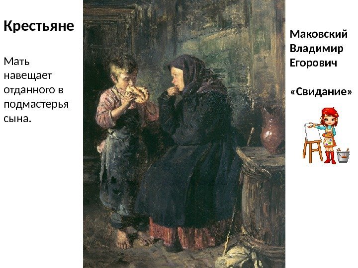 Маковский Владимир Егорович «Свидание» Крестьяне Мать навещает отданного в подмастерья сына. 