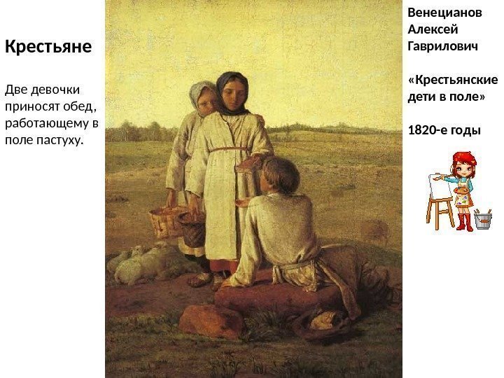 Венецианов Алексей Гаврилович «Крестьянские дети в поле»  1820 -е годы. Крестьяне Две девочки