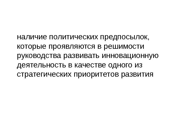   наличие политических предпосылок,  которые проявляются в решимости руководства развивать инновационную деятельность