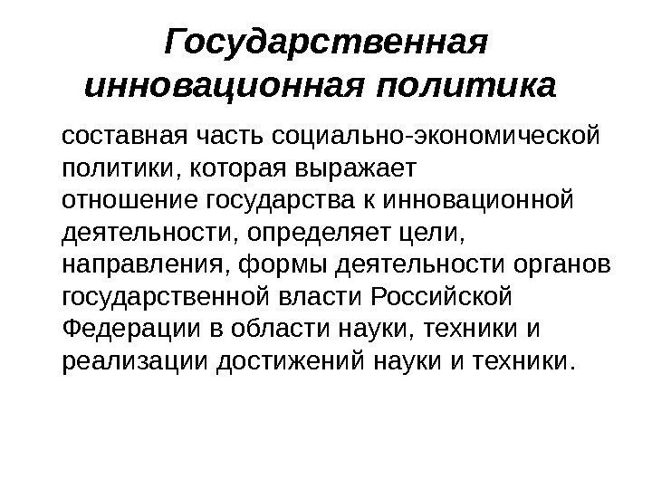   Государственная инновационная политика  составная часть социально-экономической политики, которая выражает отношение государства