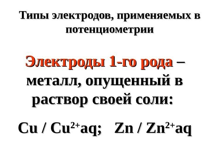   Типы электродов, применяемых в потенциометрии Электроды 1 -го рода – – металл,