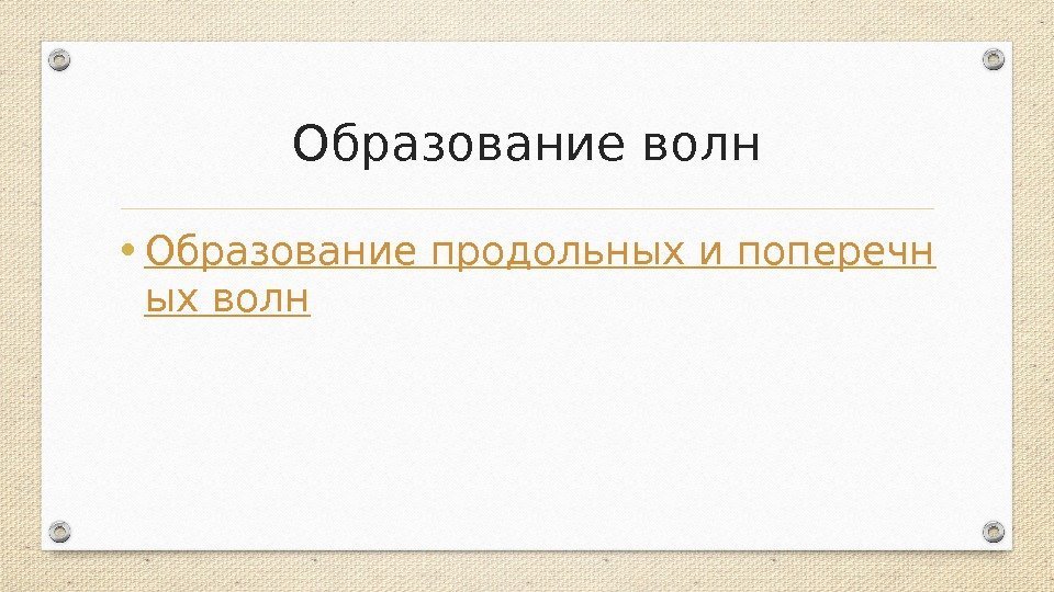 Образование волн • Образование продольных и поперечн ых волн 