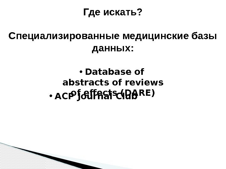 Где искать? Специализированные медицинские базы данных:  • ACP Journal Club • Database of