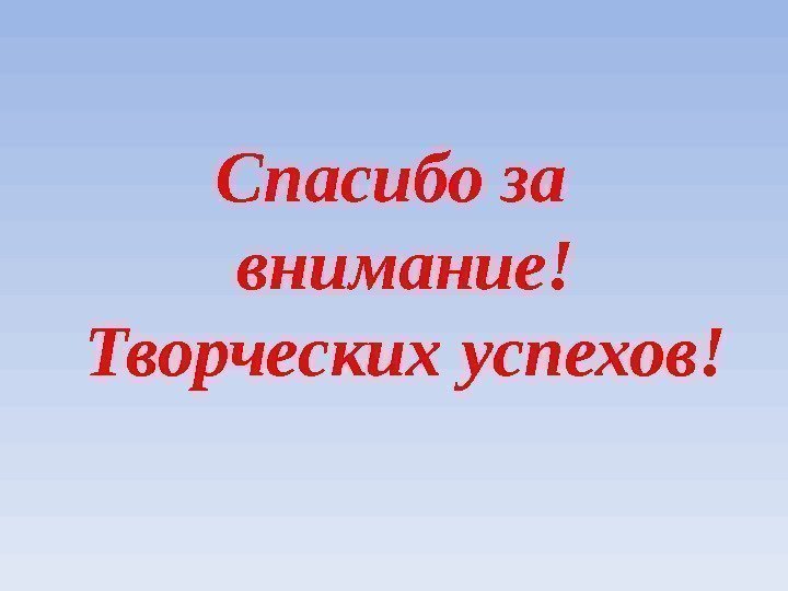 Спасибо за внимание! Творческих успехов! 