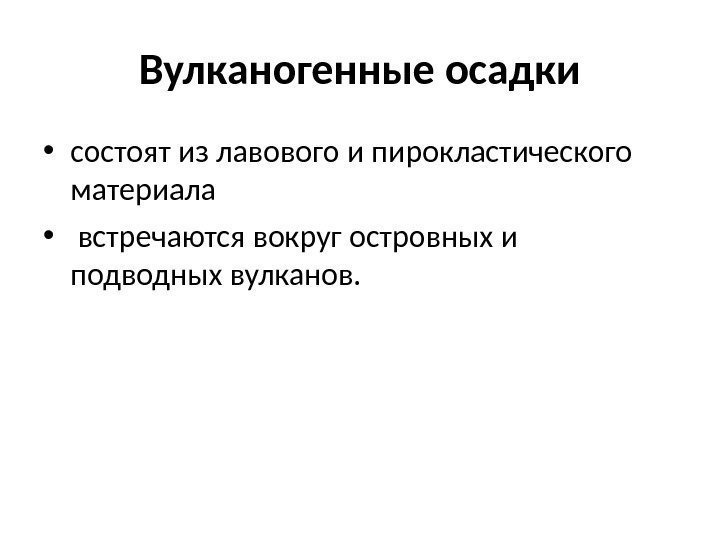 Вулканогенные осадки • состоят из лавового и пирокластического материала •  встречаются вокруг островных