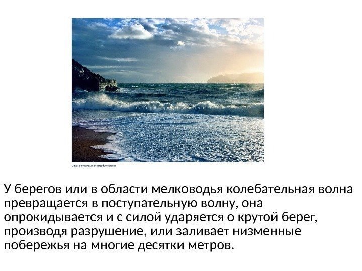 У берегов или в области мелководья колебательная волна превращается в поступательную волну, она опрокидывается