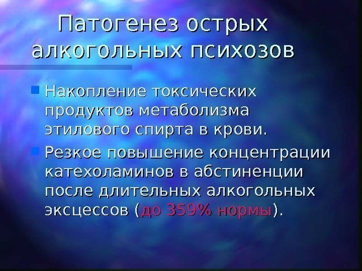   Патогенез острых алкогольных психозов Накопление токсических продуктов метаболизма этилового спирта в крови.