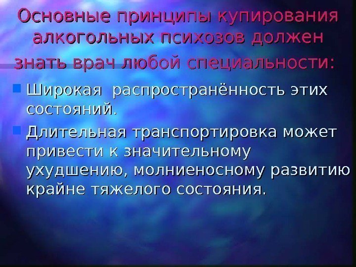   Основные принципы купирования алкогольных психозов должен знать врач любой специальности: Широкая распространённость