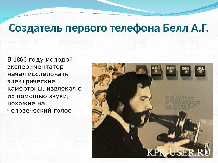 Создатель первого телефона Белл А. Г. В 1866 году молодой экспериментатор начал исследовать электрические