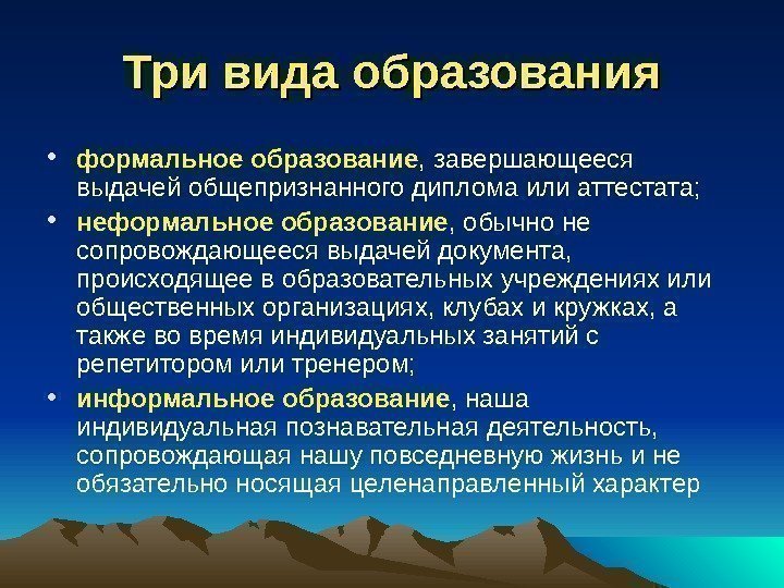 Три вида образования • формальное образование , завершающееся выдачей общепризнанного диплома или аттестата; 