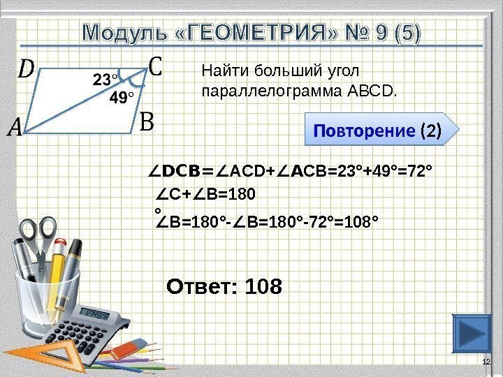 Ответ: 108 12 Найти больший угол параллелограмма АВС D. Повторение (2)  ∠ DC