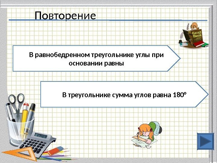 Повторение 5 В равнобедренном треугольнике углы при основании равны В треугольнике сумма углов равна