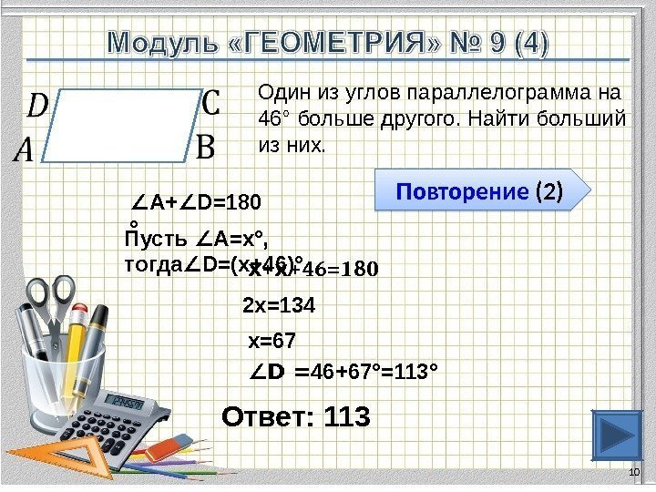 Ответ: 113 10 Один из углов параллелограмма на 46° больше другого. Найти больший из