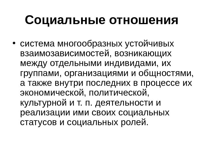 Социальные отношения  • система многообразных устойчивых взаимозависимостей, возникающих между отдельными индивидами, их группами,