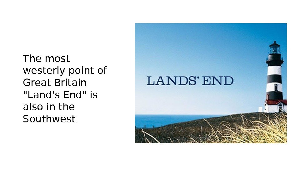 The most westerly point of Great Britain Land's End is also in the Southwest.