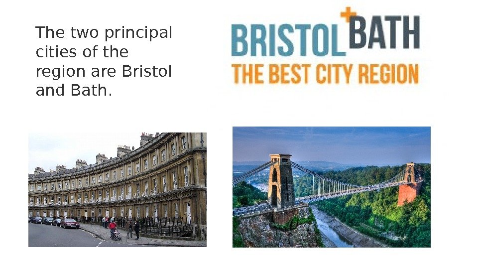 The two principal cities of the region are Bristol and Bath. 