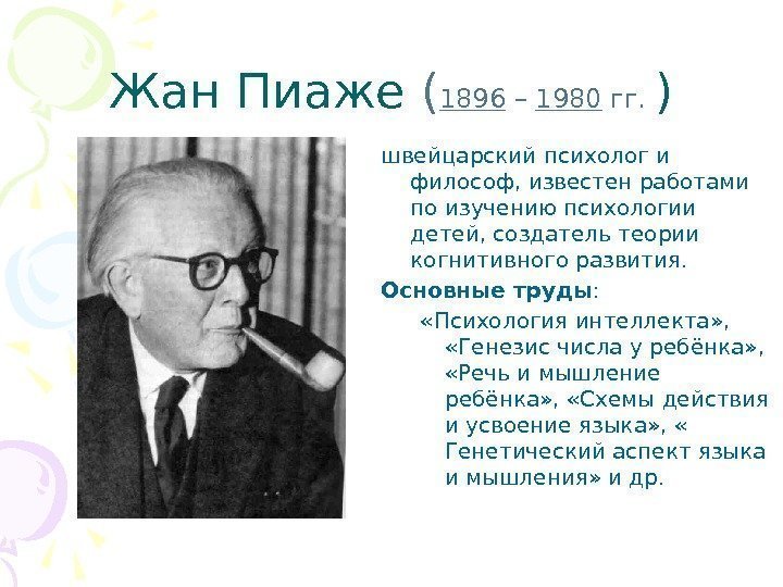 Жан Пиаже ( 1896 – 1980 гг.  ) швейцарский психолог и философ, известен