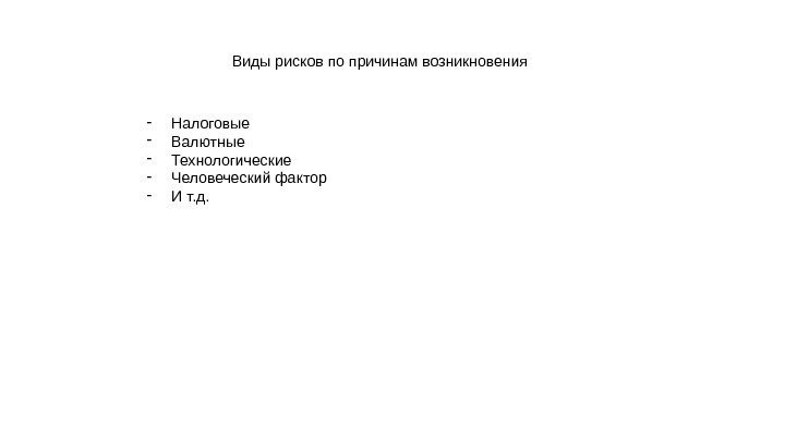 Виды рисков по причинам возникновения - Налоговые - Валютные - Технологические - Человеческий фактор