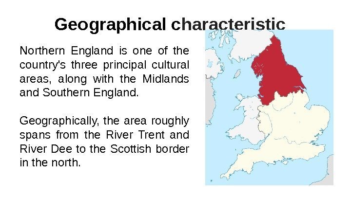 Geographical с haracteristic Northern England is one of the country's three principal cultural areas,