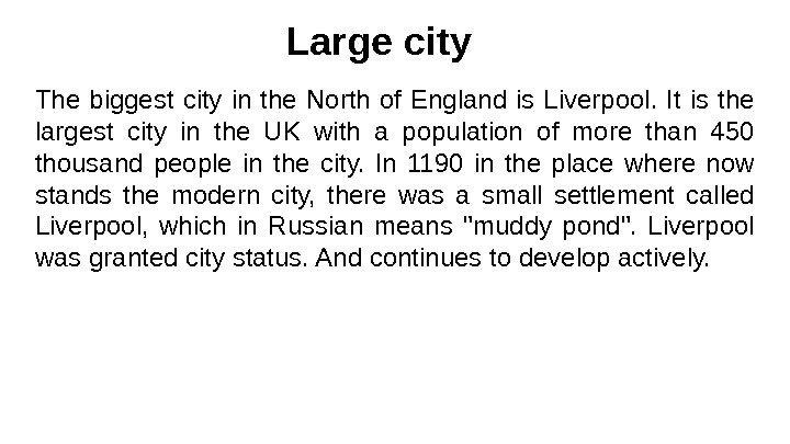 Large city The biggest city in the North of England is Liverpool.  It