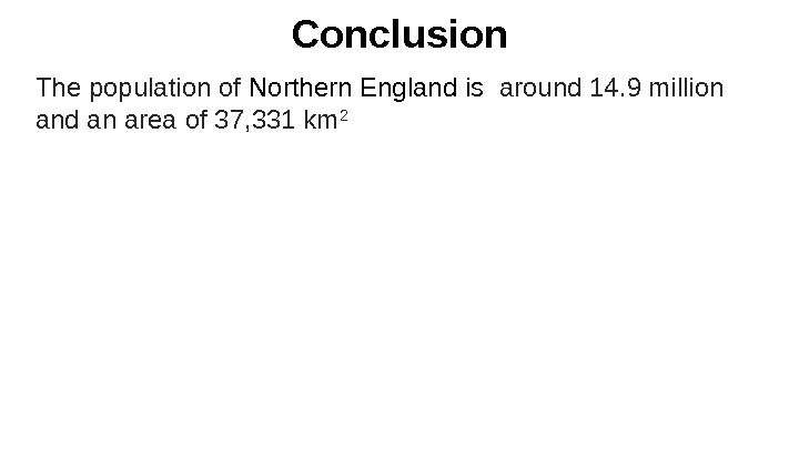 Conclusion The population of Northern England is  around 14. 9 million and an