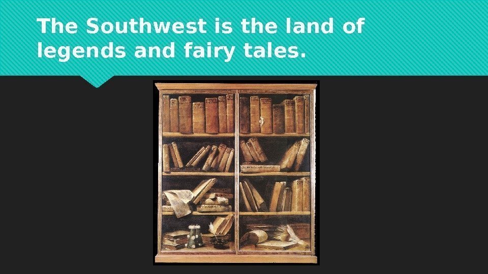 The Southwest is the land of legends and fairy tales. 0102 0 D 03