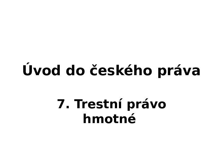 Úvod do českého práva 7. Trestní právo hmotné 