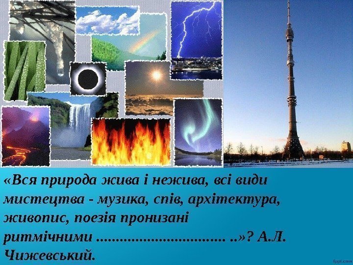  «Вся природа жива і нежива, всі види мистецтва - музика, спів, архітектура, 