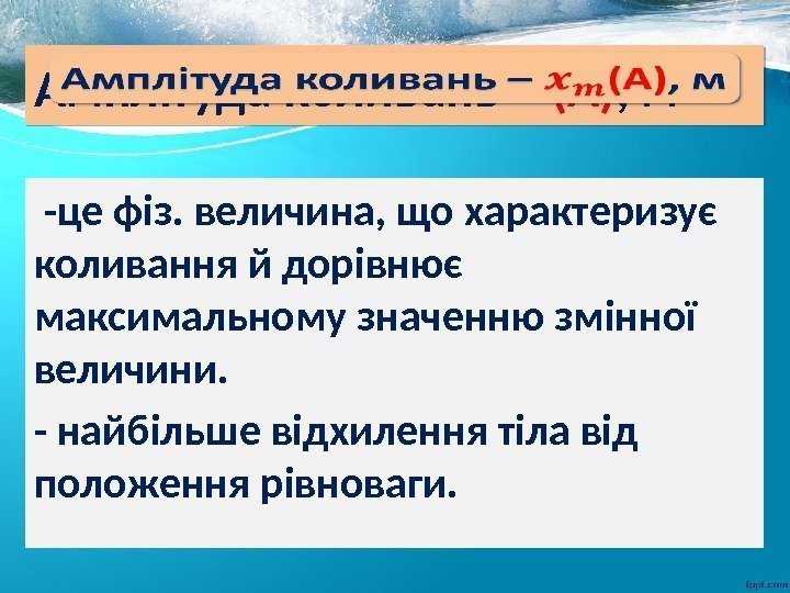 Амплітуда коливань – (A) , м  -це фіз. величина, що характеризує коливання й