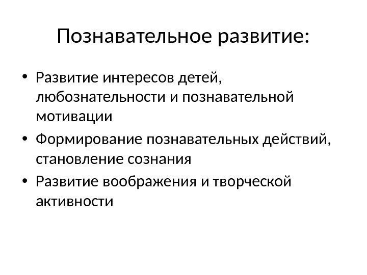 Познавательное развитие:  • Развитие интересов детей,  любознательности и познавательной мотивации • Формирование