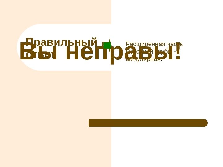 Вы неправы! Правильный ответ Расширенная часть маточной трубы - ампулярная. 