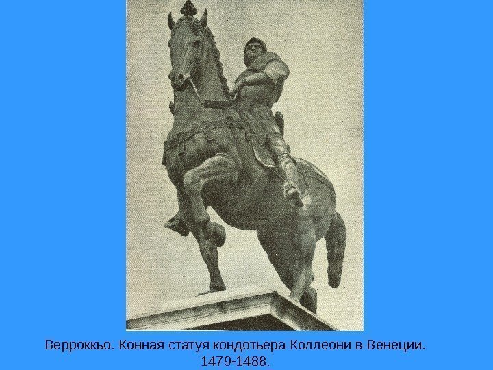 Верроккьо. Конная статуя кондотьера Коллеони в Венеции.  1479 -1488. 