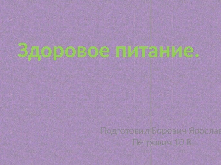 Здоровое питание. Подготовил Боревич Ярослав Петрович 10 В 