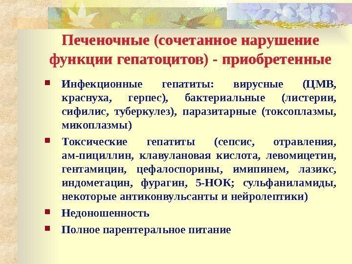 Печеночные (сочетанное нарушение функции гепатоцитов) - приобретенные Инфекционные гепатиты:  вирусные (ЦМВ,  краснуха,