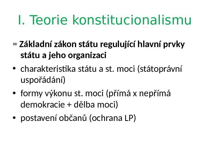 I. Teorie konstitucionalismu = Základní zákon státu regulující hlavní prvky státu a jeho organizaci