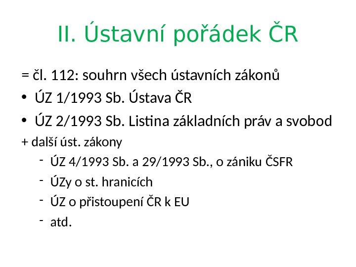 II. Ústavní pořádek ČR = čl. 112: souhrn všech ústavních zákonů • ÚZ 1/1993